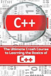C++: The Ultimate Crash Course to Learning the Basics of C++(C programming, C++ in easy steps, C++ programming, Start coding today): Volume 1 (C programming in easy steps)