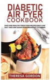 Diabetic Air Fryer Cookbook: Easy and Healthy Fried Food Recipes Only Low Salt and Low Sugar from Breakfast to Dinner