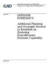 Defense forensics: additional planning and oversight needed to establish an enduring expeditionary forensic capability: report to congres