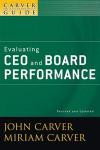The Policy Governance Model and the Role of the Board Member, Evaluating Ceo and Board Performance: 5 (J-B Carver Board Governance Series)