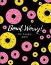 Donut Worry! Be Happy 2019: Cute Week to View Daily Diary and Planner for Scheduling, Monthly Agenda and Goals for the Year (Black and Pink Design