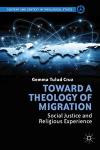Toward A Theology of Migration: Social Justice and Religious Experience (Content and Context in Theological Ethics)