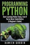 Programming Python: Start Learning Python Today, Even If You've Never Coded Befo