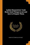 Larkin Housewives' Cook Book; Good Things To Eat And How To Prepare Them