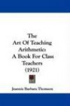The Art Of Teaching Arithmetic: A Book For Class Teachers (1921)