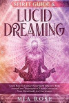 Spirit Guide & Lucid Dreaming: Learn How to Connect Your Spirit Helper to Help yourself and Techniques of Taking Control on Your Dream and Live your