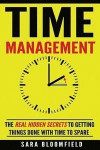 Time Management: The Real Hidden Secrets To Getting Things Done With Time To Spare