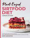 Plant-Based Sirtfood Diet: Complete 3 in 1 Guide - Unlock the Power of Plant Sirt Foods and Burn Fat - Basics, 4-Week Meal Plan and Cookbook with