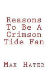 Reasons To Be A Crimson Tide Fan: A funny, blank book, gag gift for Crimson Tide fans; or a great coffee table addition for all Crimson Tide haters!