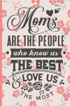 Moms Are the People Who Know Us the Best and Love Us the Most: Blank Lined Notebook Journal Diary Composition Notepad 120 Pages 6x9 Paperback Mother G