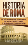 Historia de Roma: Una Guía Fascinante sobre la Antigua Roma, que incluye la República romana, el Imperio romano y el Imperio bizantino