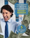 The Secret to Become a Successful Affiliate Marketer: This Book Will Show You The Steps To Take In Order To Create A Fantastic 'Stream Income' Through