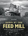 Down by the Feed Mill: The Past and Present of America's Feed Mills and Grain Elevators