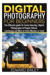 Digital Photography for Beginners: The Ultimate guide To Mastering Digital Photography in 60 Minutes or Less! (Photography - digital photography - ... - Photography Books - Take Better Pictures)