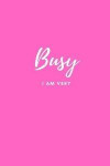 I AM VERY Busy: Quotes Composition Diary Travel Notebook Journal Novelty Gift For Your Friend, 6'x9' Lined Blank 100 Pages, White Paper