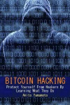 Bitcoin Hacking: Protect Yourself From Hackers By Learning What They Do