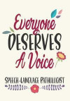 Everyone Deserves A Voice Speech-Language Pathologist: Thank You Gift, retirement, Gratitude, Speech Therapist Notebook, SLP Gifts, Floral SLP Gift Fo