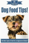 Dog Food Tips!: The Best Types of Food for an Aggressive Chewer!