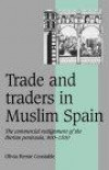 Trade and Traders in Muslim Spain: The Commercial Realignment of the Iberian Peninsula, 900-1500 (Cambridge Studies in Medieval Life and Thought: Fourth Series)