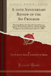 A 10th Anniversary Review of the Ssi Program: Hearing Before the Special Committee on Aging, United States Senate, Ninety-Eighth Congress, Second Session; May 17, 1984 (Classic Reprint)