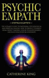 Psychic Empath: The Ultimate Guide to Emotional, Psychological and Spiritual Healing. How to Protect Yourself from Energy Vampires, Ho