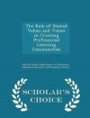 The Role of Shared Values and Vision in Creating Professional Learning Communities - Scholar's Choice Edition