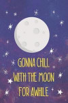 Gonna Chill With The Moon For Awhile: Blank Lined Notebook ( Universe ) Black