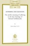 Suffering And Salvation: The Salvific Meaning of Suffering in the Later Theology of Edward Schillebeeckx (Louvain Theologcial and Pastoral Monographs)