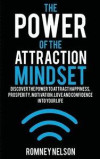 The Power of the Attraction Mindset: Discover the Power to Attract Happiness, Prosperity, Motivation, Love and Confidence Into Your Life