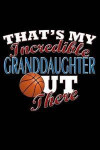 That's My Incredible Granddaughter Out There: Basketball Granddaughter Blank Lined Journal, Gift Notebook for Grandma & Grandpa (150 pages)