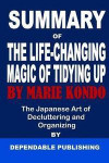 Summary of The Life-Changing Magic of Tidying Up by Marie Kondo: The Japanese Art of Decluttering and Organizin
