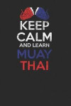 Keep Calm And Learn Muay Thai: Muay Thai Notebook, Blank Lined (6 x 9 - 120 pages) Martial Arts Themed Notebook for Daily Journal, Diary, and Gift