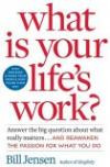 What is Your Life's Work? : Answer the BIG Question About What Really Matters...and Reawaken the Passion for What You Do