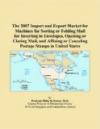 The 2007 Import and Export Market for Machines for Sorting or Folding Mail for Inserting in Envelopes, Opening or Closing Mail, and Affixing or Canceling Postage Stamps in United State