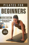 Pilates for Beginners: The Ultimate Guide to Mastering Pilates for Beginners