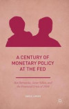 A Century of Monetary Policy at the Fed: Ben Bernanke, Janet Yellen, and the Financial Crisis of 2008 (Palgrave Studies in American Economic History)