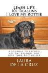 Leash Up's 101 Reasons I Love My Rottie: A Journal to record all the reasons you love your Rottweiler