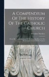 A Compendium Of The History Of The Catholic Church