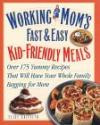 Working Mom's Guide to Kid-Friendly Meals : Over 200 Fast & Easy Recipes That Will Have Your Whole Family Begging for More