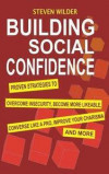 Building Social Confidence: Proven Strategies To Overcome Insecurity, Become More Likeable, Converse Like A Pro, Improve Your Charisma And More