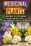 Medicinal Plants: Learn About The 9 Best Amazing Natural Plants To Heal And Protect Your Self Naturally (Medicinal Plants, Medicinal Plants and Herbs, Medicinal herbs for beginners, , Herbal Remedies)