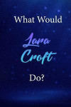 What Would Lara Croft Do?: Lara Croft Journal Diary Notebook