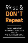 Online Marketing Planner Rinse and Don't Repeat: Blogger And Entrepreneur Planner Journal Diary To Track Past Failures and Reach Your Goals
