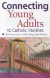 Connecting Young Adults to Catholic Parishes (Best Practices in Catholic Young Adult Ministry) (Publication / United States Conference of Catholic Bishops)