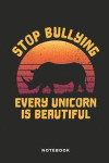 Stop Bullying. Every Unicorn Is Beautiful Notebook: Funny Unicorn 6x9 Blank Lined Journal, Diary or Log Notes. Perfect Unicorn Fan Gift for People Who