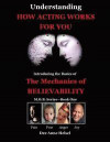 Understanding How Acting Works For You: Introducing the Basics of The Mechanics of Believability