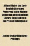 A Hand-List of the Early English Literature Preserved in the Malone Collection of the Bodleian Library; Selected From the Printed Catalogue of