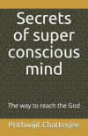 Secrets of super conscious mind: The way to reach the God