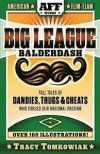 Big League Balderdash: Tall Tales of Dandies, Thugs & Cheats Who Forged Our National Pastime