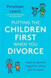 Putting the Children First When You Divorce: How to parent together when you're apart